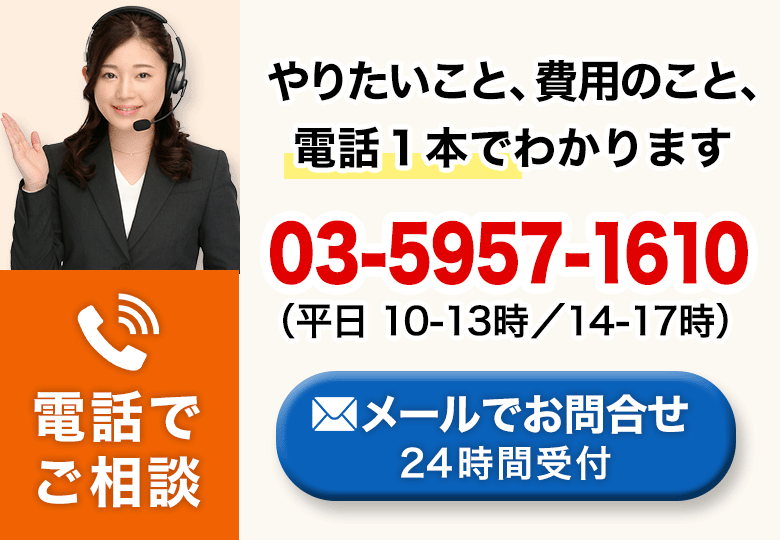 電話でご相談 やりたいこと、費用のこと、電話1本でわかります 03-5957-1610(平日10時〜13時/14時〜17時) メールでお問合せ 24時間受付